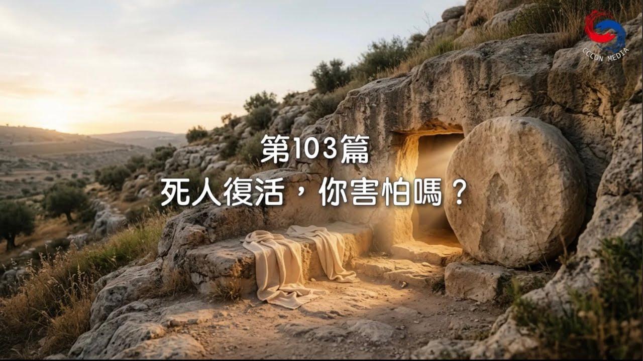 (粵語)【新約啟滴】4月13日 死人復活，你害怕嗎？